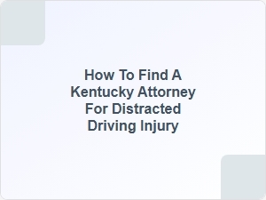How to Find a Kentucky Attorney for Distracted Driving Injury