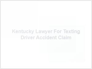 Kentucky Lawyer for Texting Driver Accident Claim