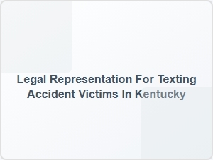 Legal Representation for Texting Accident Victims in Kentucky